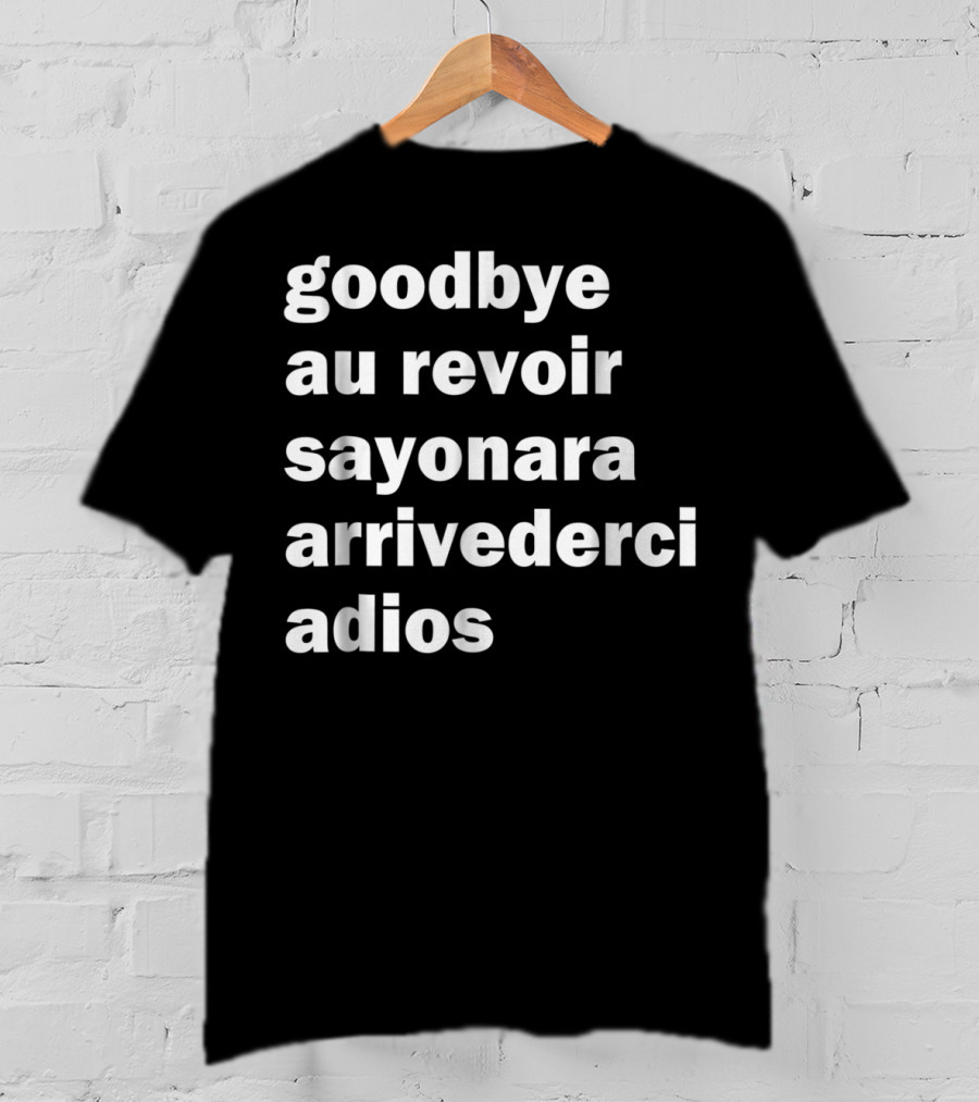 Goodbye Au Revoir Sayonara Arrivederci Adios T-Shirt