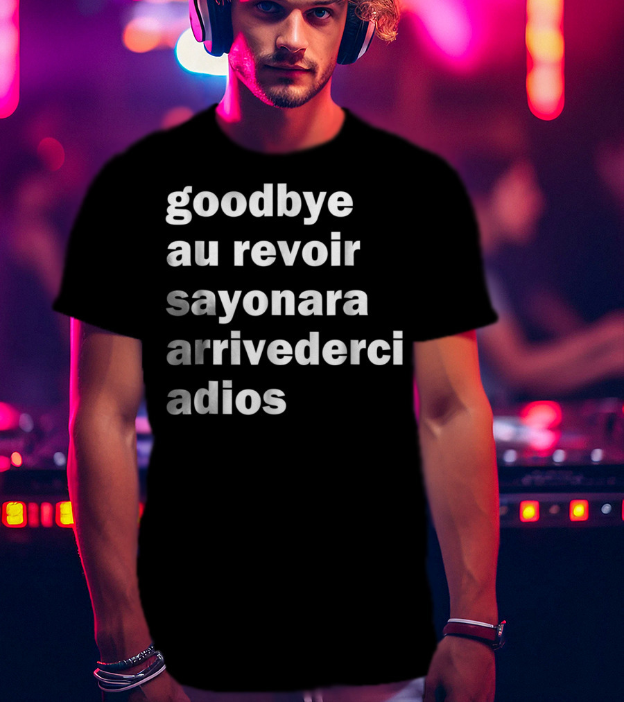 Goodbye Au Revoir Sayonara Arrivederci Adios T-Shirt