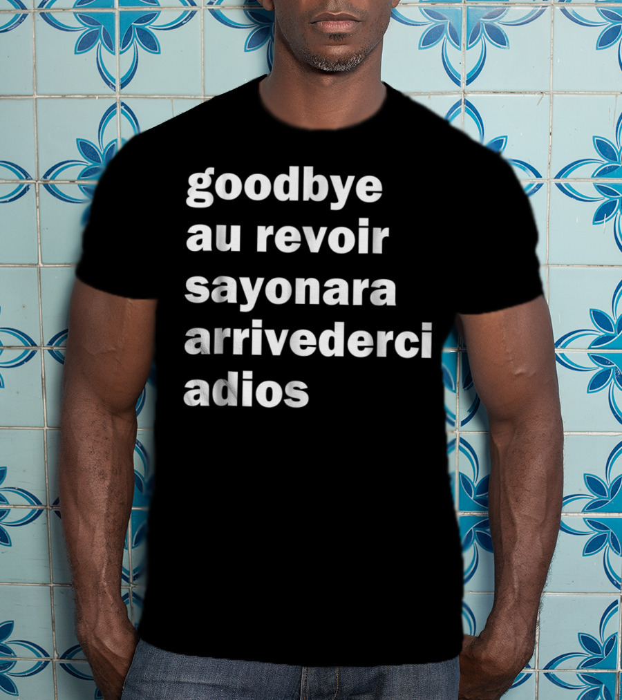 Goodbye Au Revoir Sayonara Arrivederci Adios T-Shirt