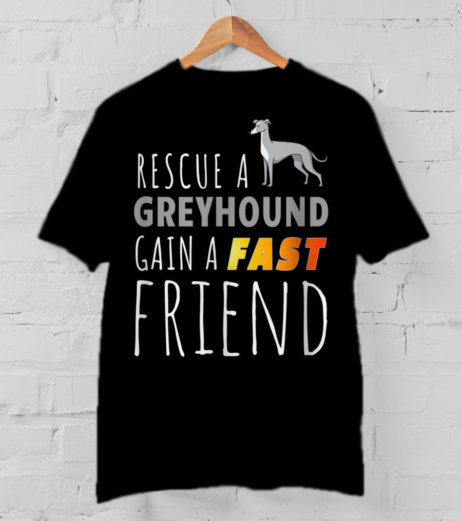 Rescue A Greyhound Gain A Fast Friend T-Shirt