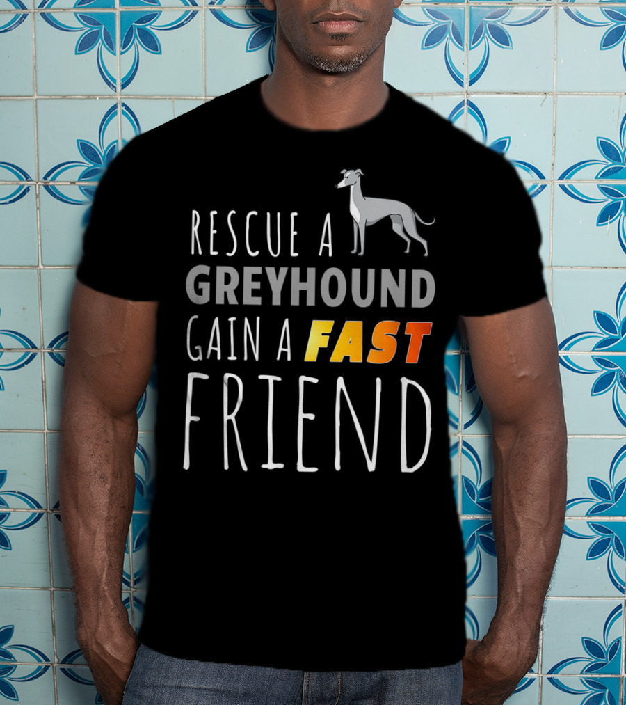 Rescue A Greyhound Gain A Fast Friend T-Shirt