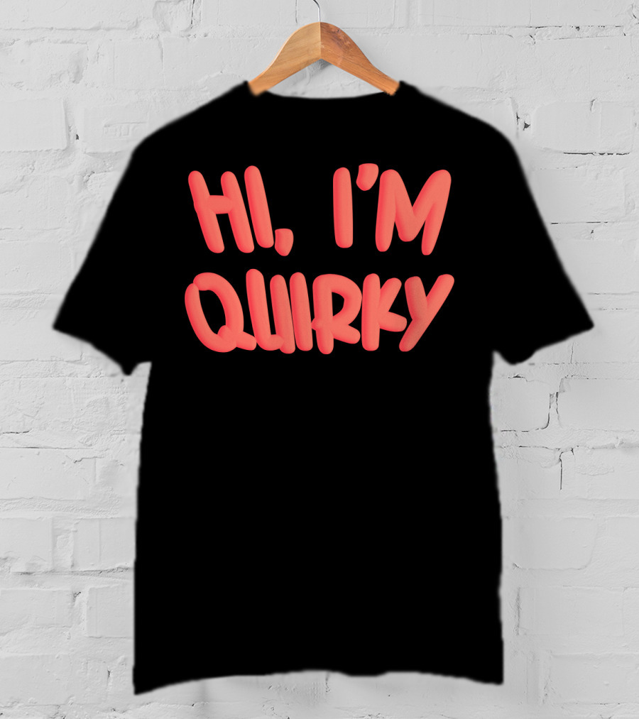 HI I'M QUIRKY T-Shirt