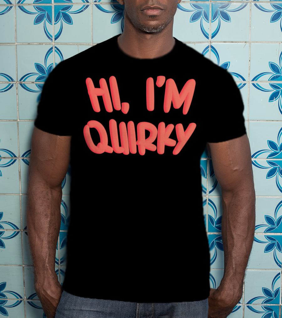 HI I'M QUIRKY T-Shirt