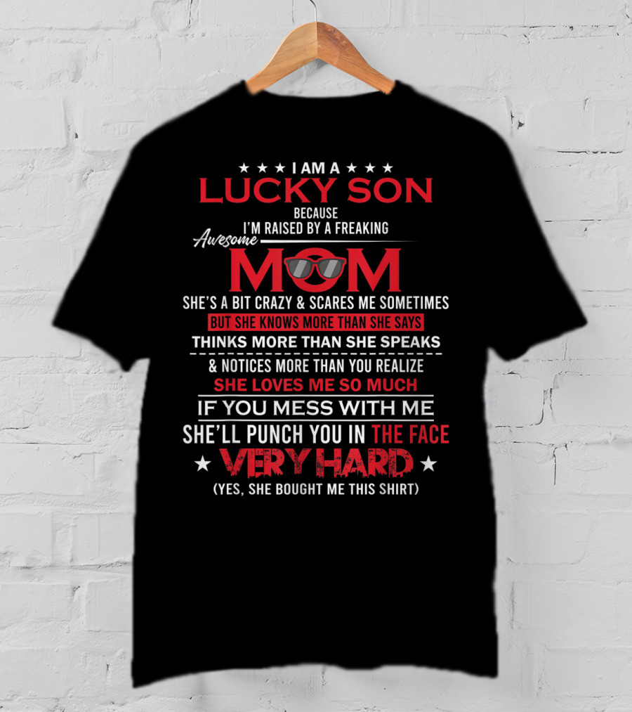 I Am A Lucky Son Because I'm Raised By A Freaking Awesome Mom She Loves Me So Much T-Shirt