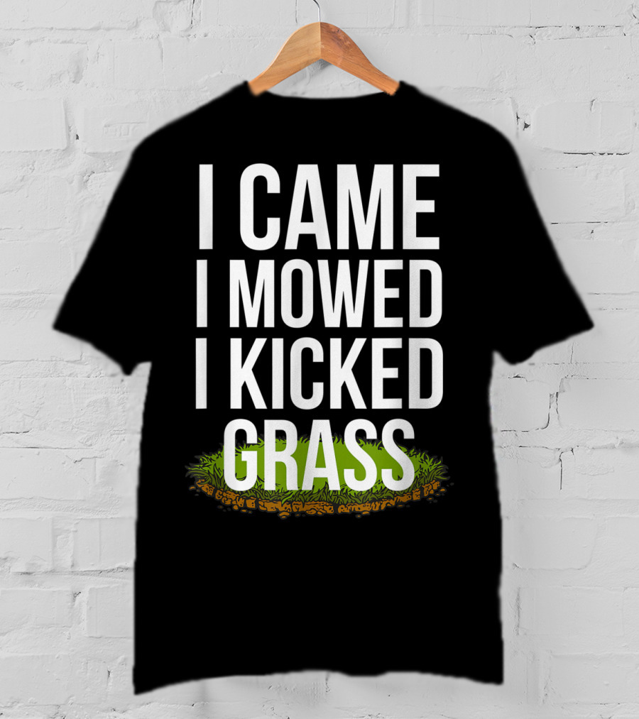 I Came I Mowed I Kicked Grass Funny Lawn Care Humor T-Shirt