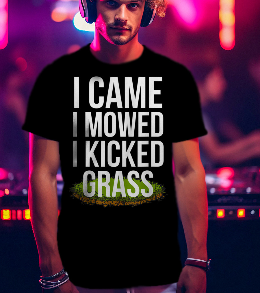 I Came I Mowed I Kicked Grass Funny Lawn Care Humor T-Shirt