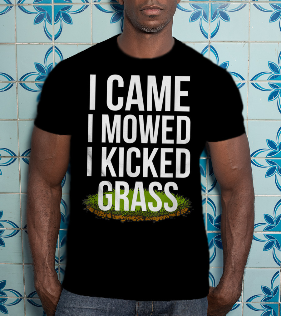 I Came I Mowed I Kicked Grass Funny Lawn Care Humor T-Shirt