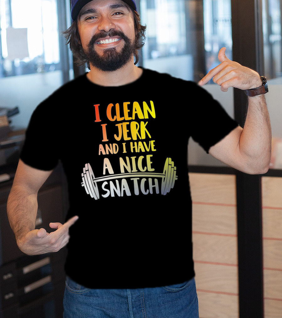 I Clean I Jerk And I Have A Nice Snatch Barbell Fitness Humor T-Shirt