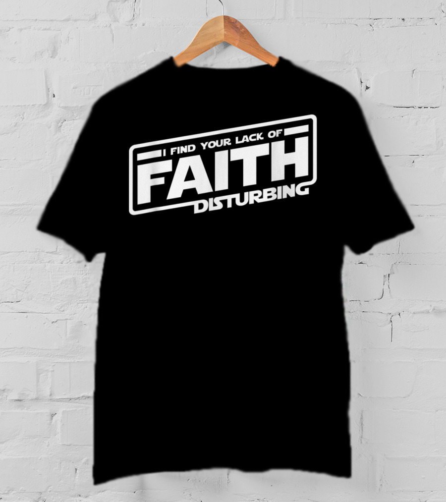 I Find Your Lack Of Faith Disturbing Star Wars T-Shirt