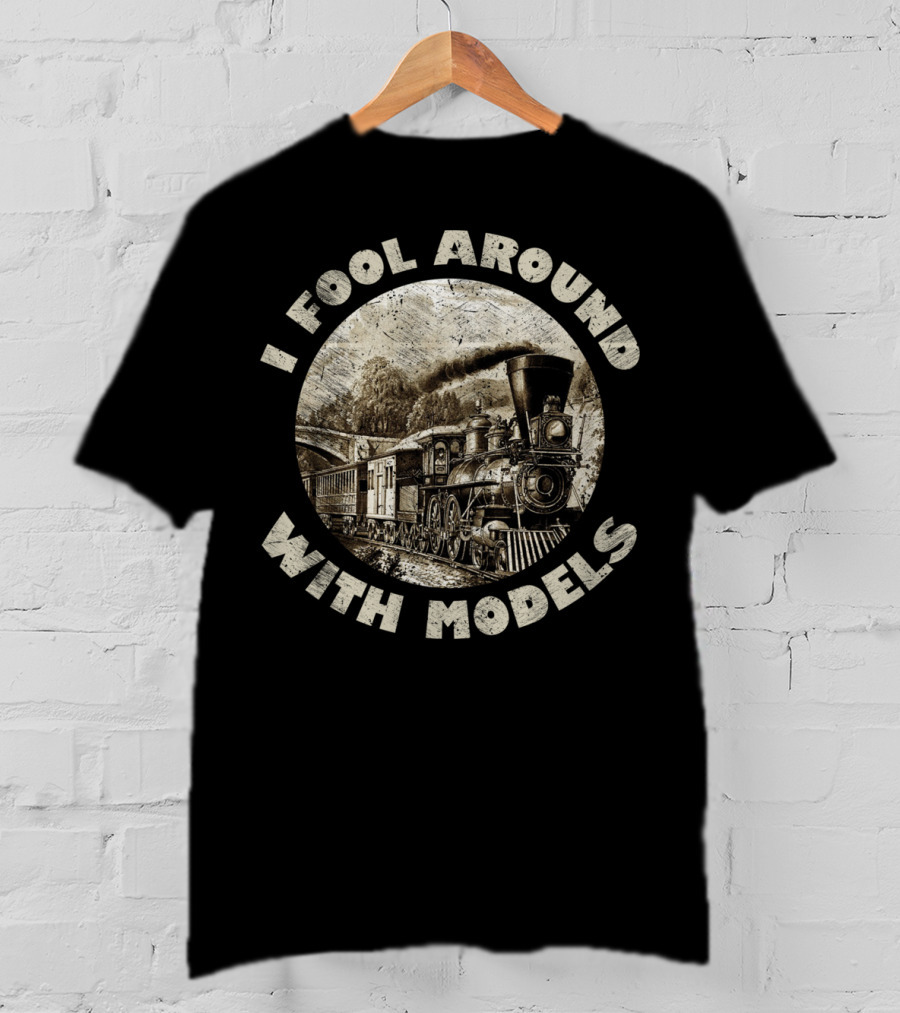I Fool Around With Models Vintage Train Steam Engine T-Shirt