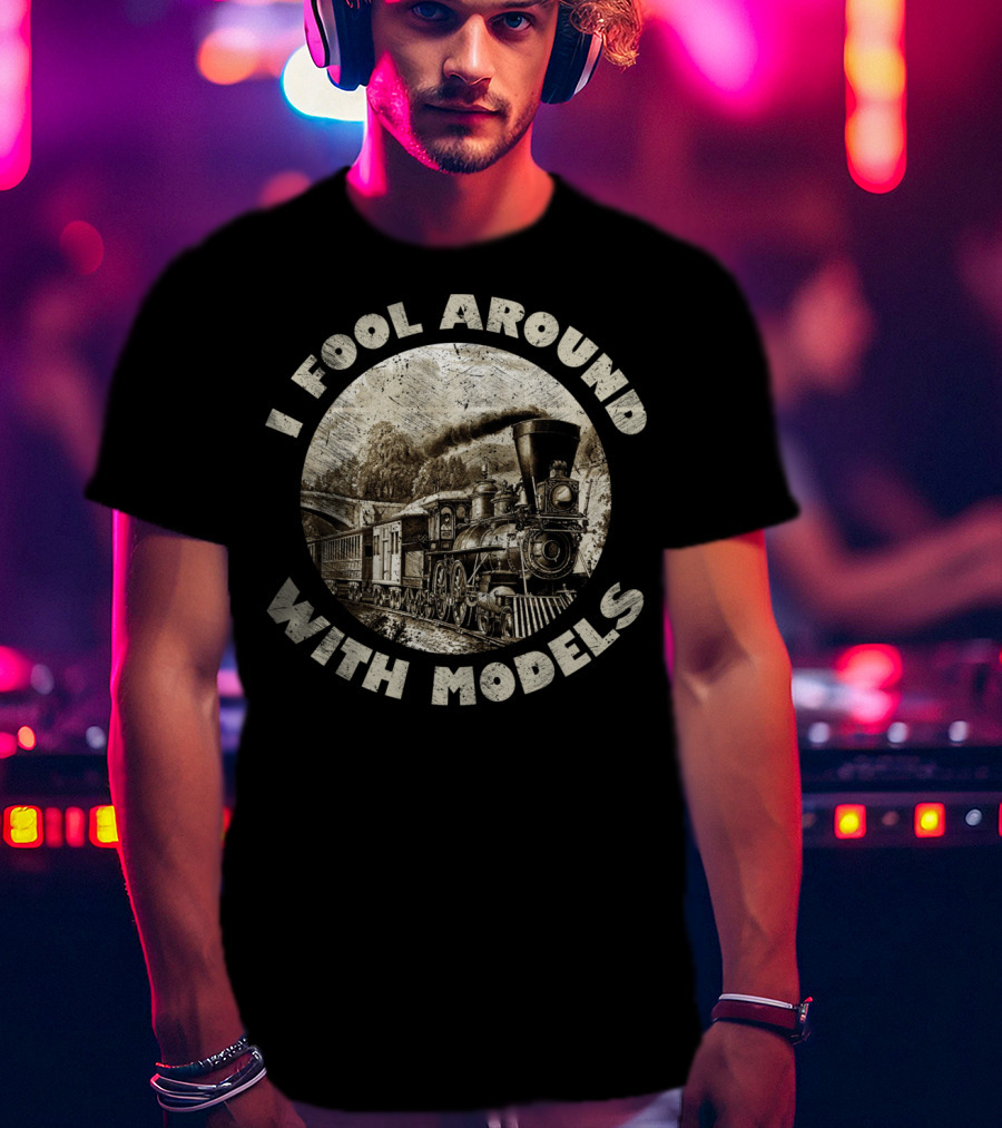 I Fool Around With Models Vintage Train Steam Engine T-Shirt