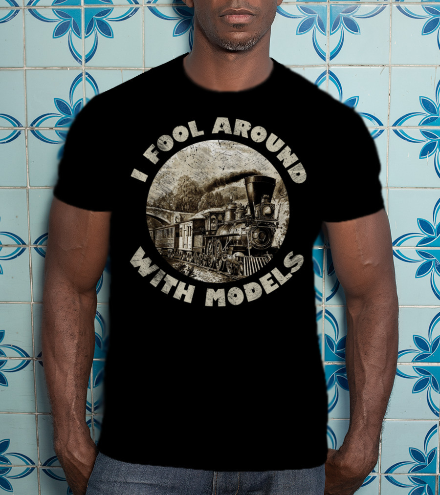 I Fool Around With Models Vintage Train Steam Engine T-Shirt