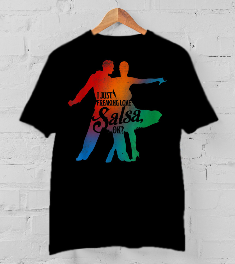 I Just Freaking Love Salsa Dancing OK T-Shirt