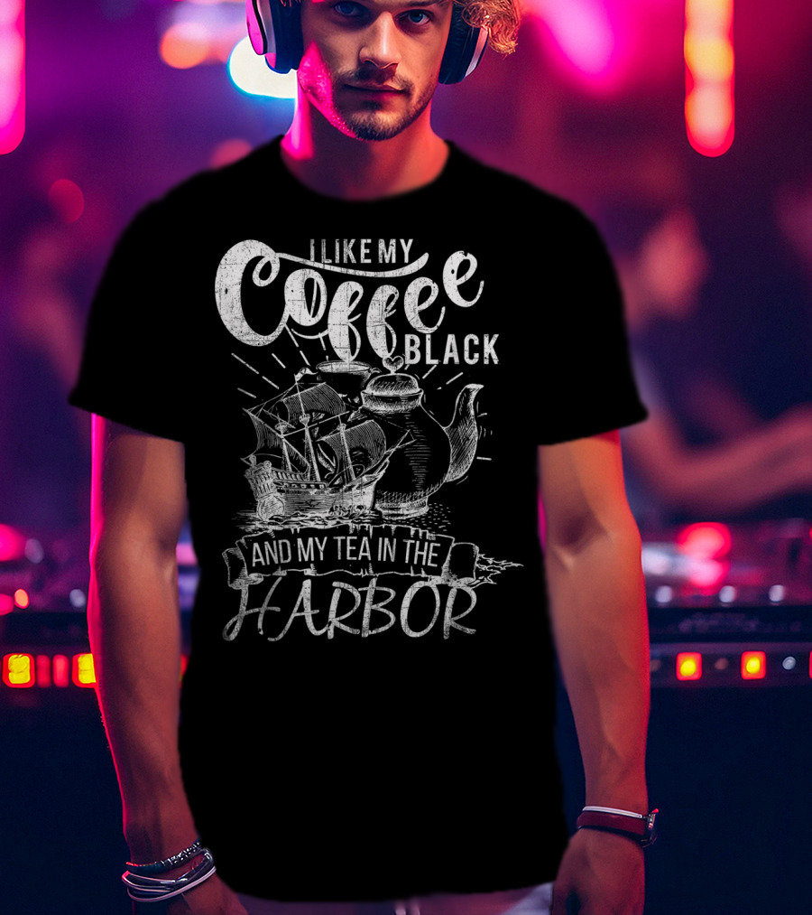 I Like My Coffee Black And My Tea In The Harbor T-Shirt