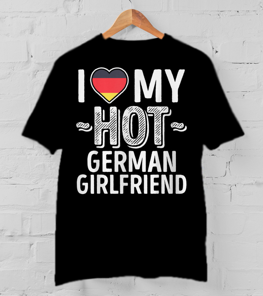 I Love My Hot German Girlfriend Germany Pride T-Shirt