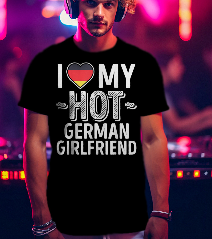 I Love My Hot German Girlfriend Germany Pride T-Shirt