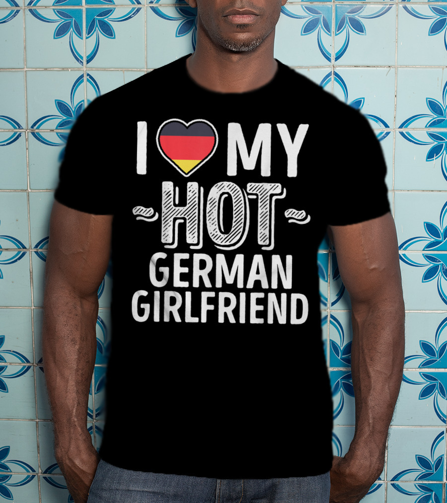 I Love My Hot German Girlfriend Germany Pride T-Shirt