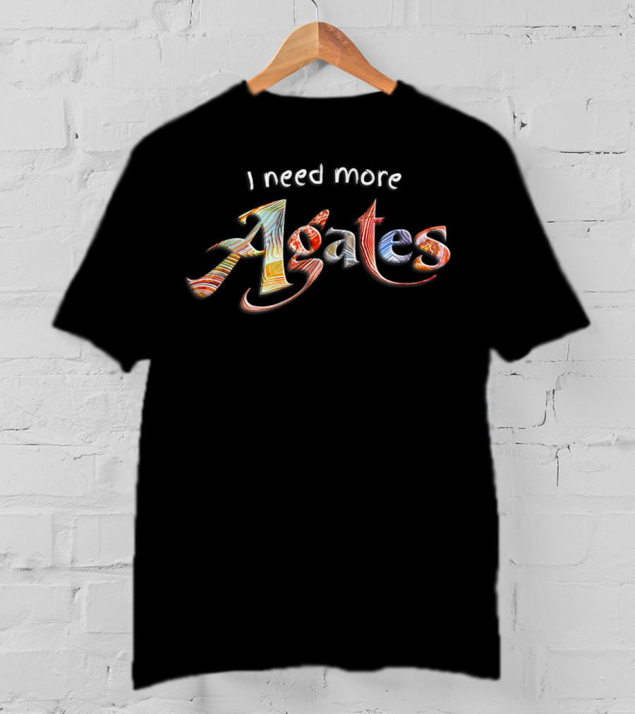 I Need More Agates Rock Collector Passionate Geology Enthusiast T-Shirt