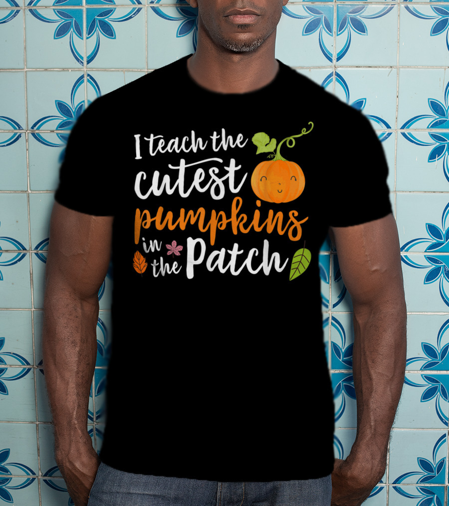 I Teach The Cutest Pumpkins In The Patch Cute Pumpkin And Leaves T-Shirt