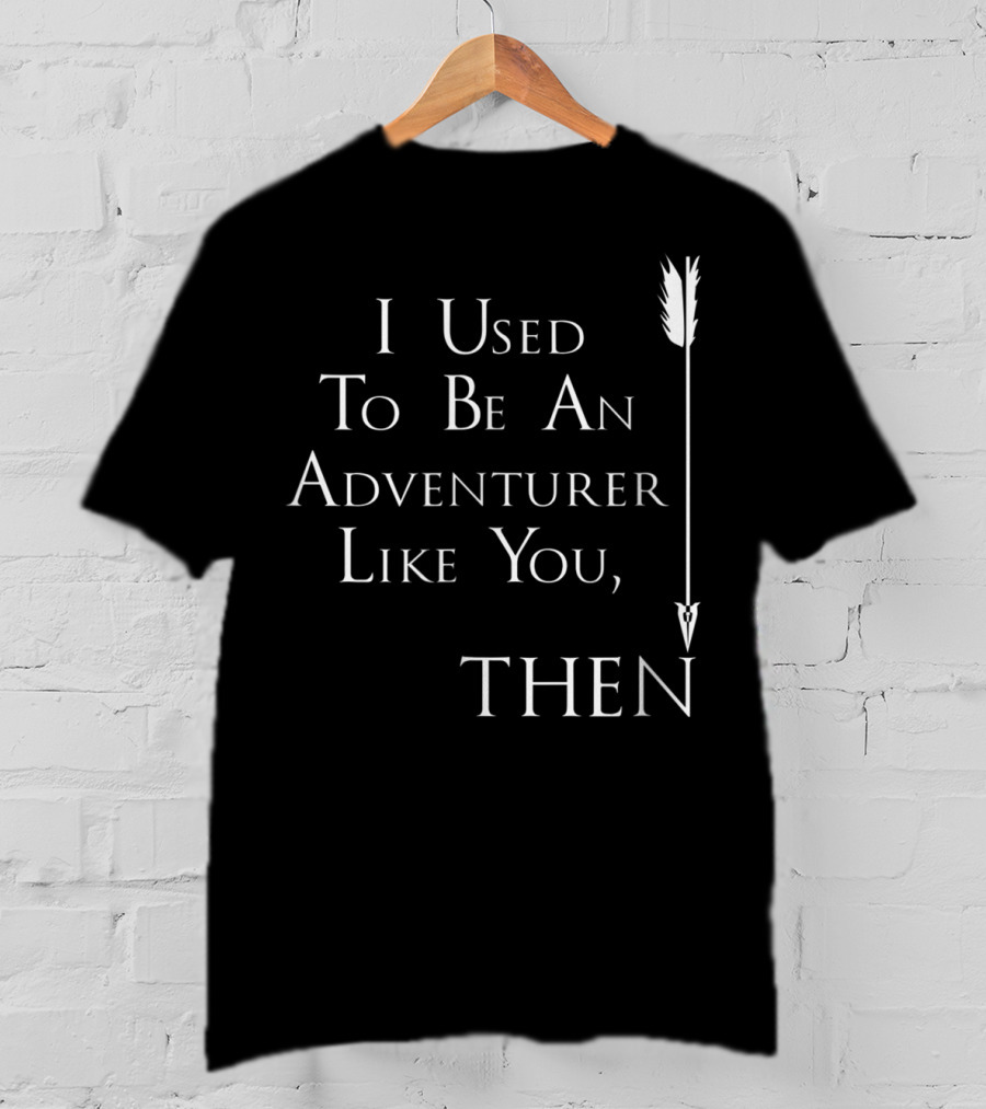 I Used To Be An Adventurer Like You Then Arrow T-Shirt