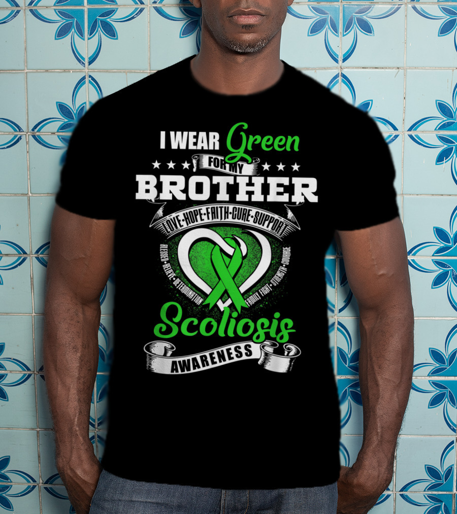 I Wear Green For My Brother Scoliosis Awareness Love Hope Faith Cure Support T-Shirt