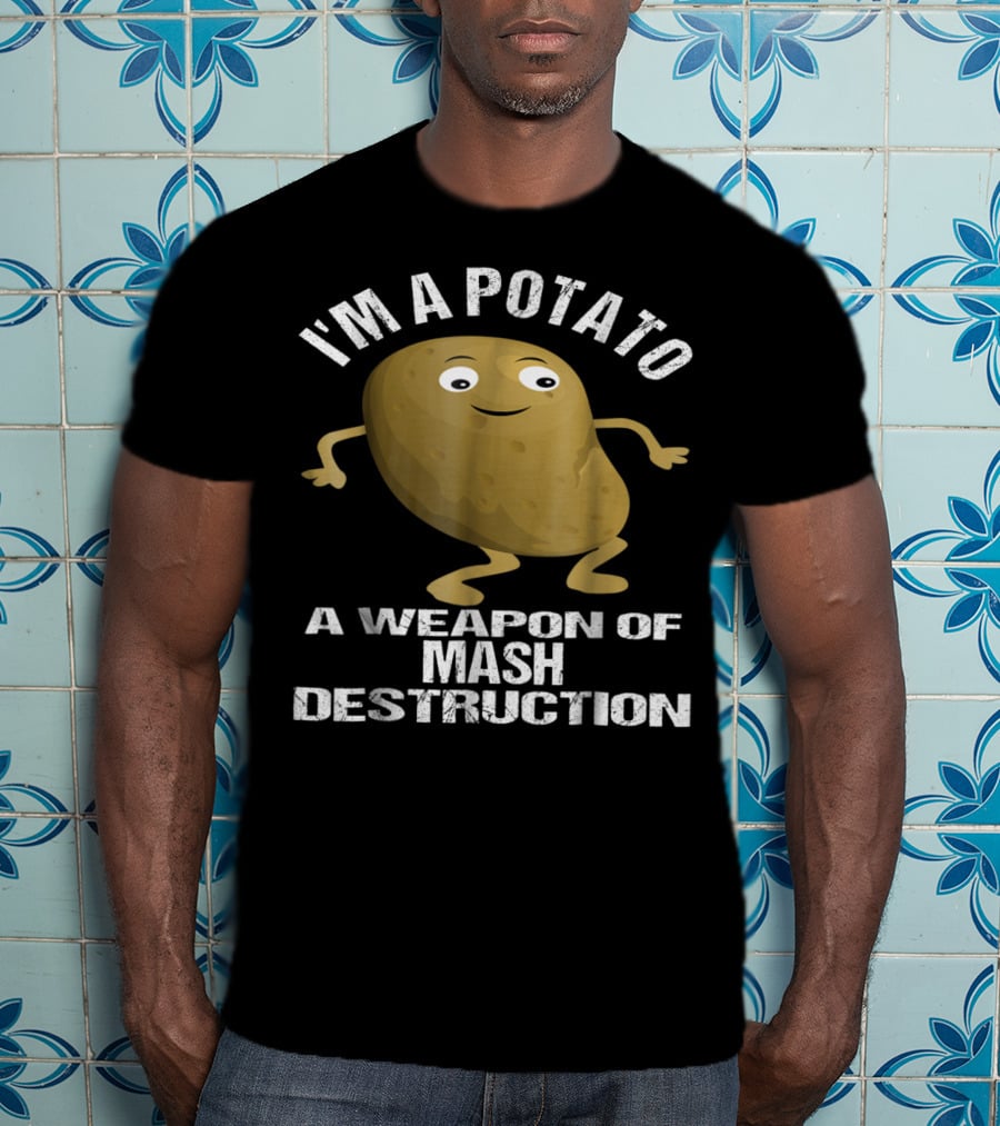I'm A Potato A Weapon Of Mash Destruction T-Shirt