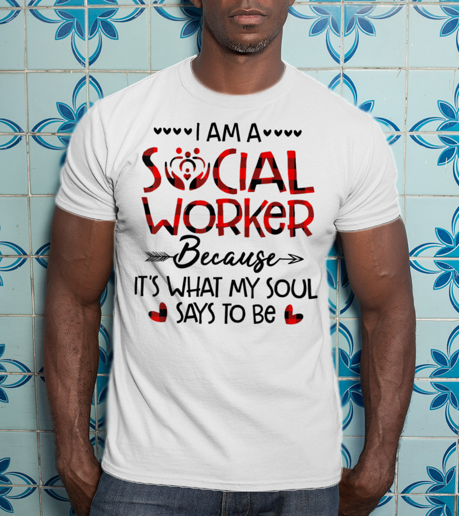 I Am A Social Worker Because It's What My Soul Says To Be T-Shirt