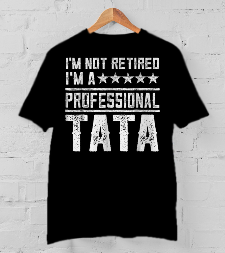 I'm Not Retired I'm A Five Star Professional Tata T-Shirt