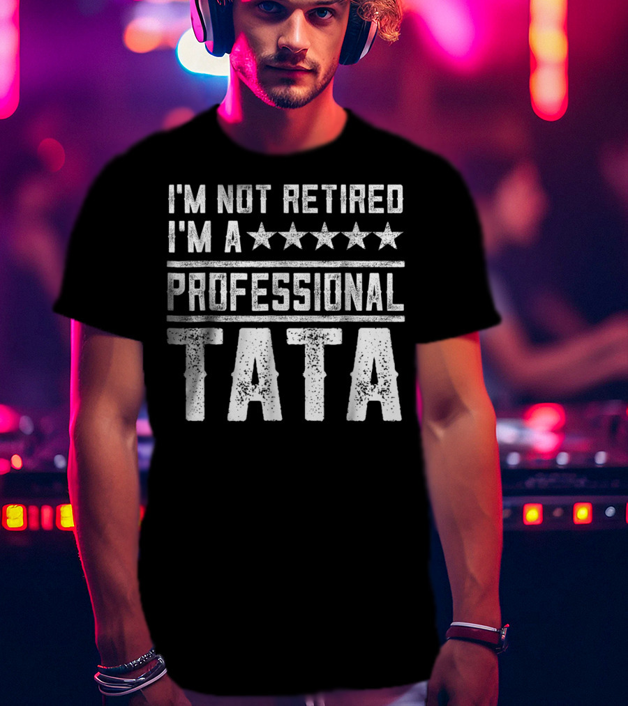 I'm Not Retired I'm A Five Star Professional Tata T-Shirt