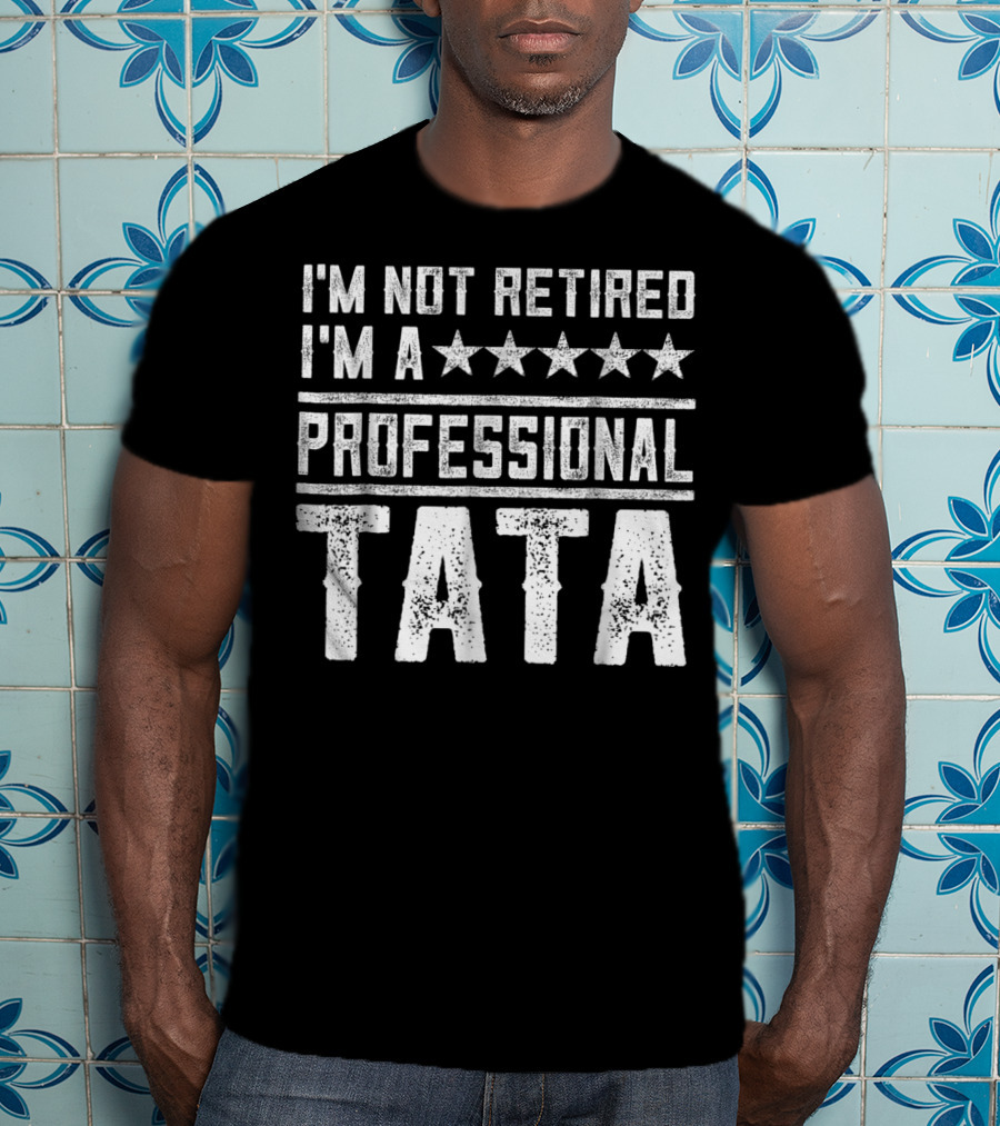 I'm Not Retired I'm A Five Star Professional Tata T-Shirt