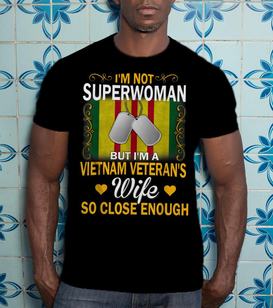 I'm Not Superwoman But I'm A Vietnam Veteran's Wife So Close Enough T-Shirt