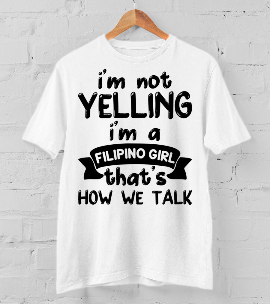 I’m Not Yelling I’m A Filipino Girl That’s How We Talk T-Shirt