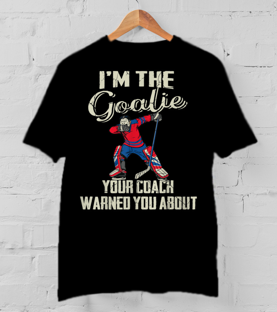 I'm The Goalie Your Coach Warned You About Hockey Player Image T-Shirt