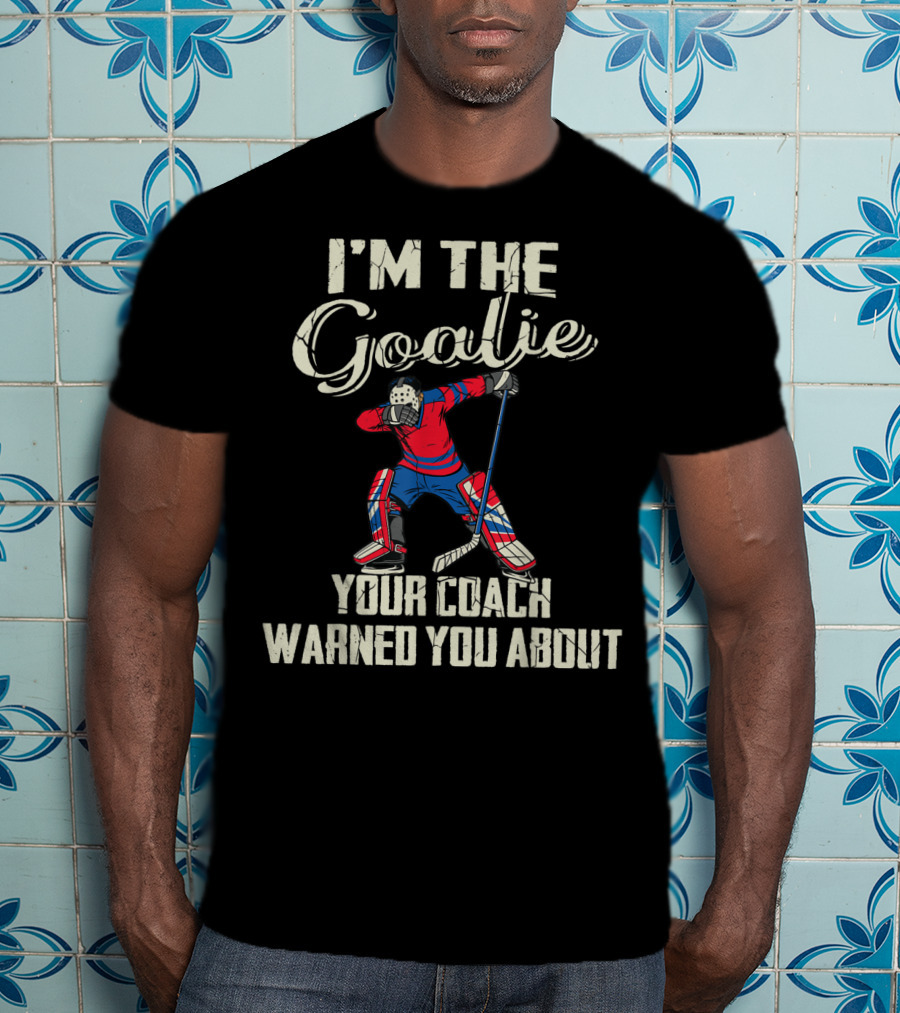 I'm The Goalie Your Coach Warned You About Hockey Player Image T-Shirt