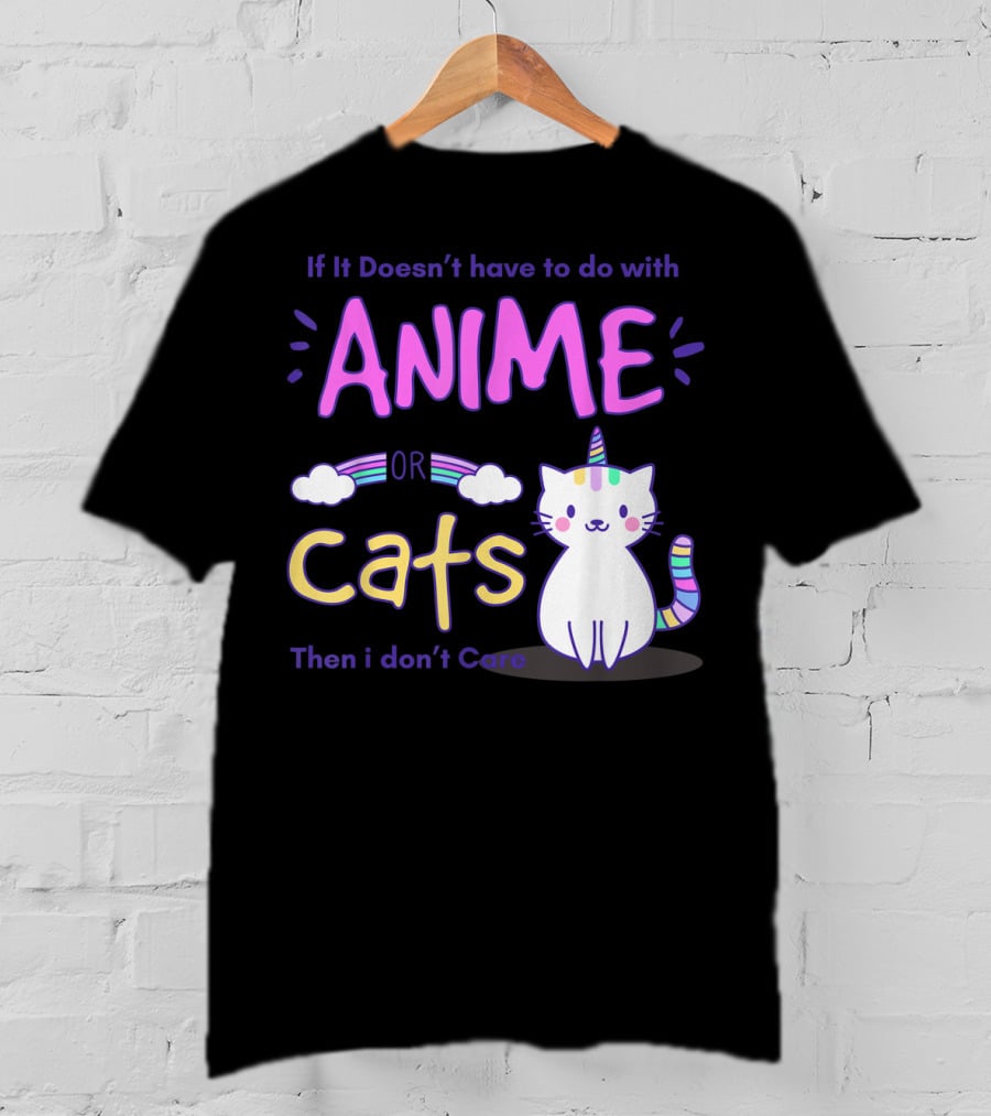 If It Doesn’t Have To Do With Anime Or Cats Then I Don’t Care T-Shirt