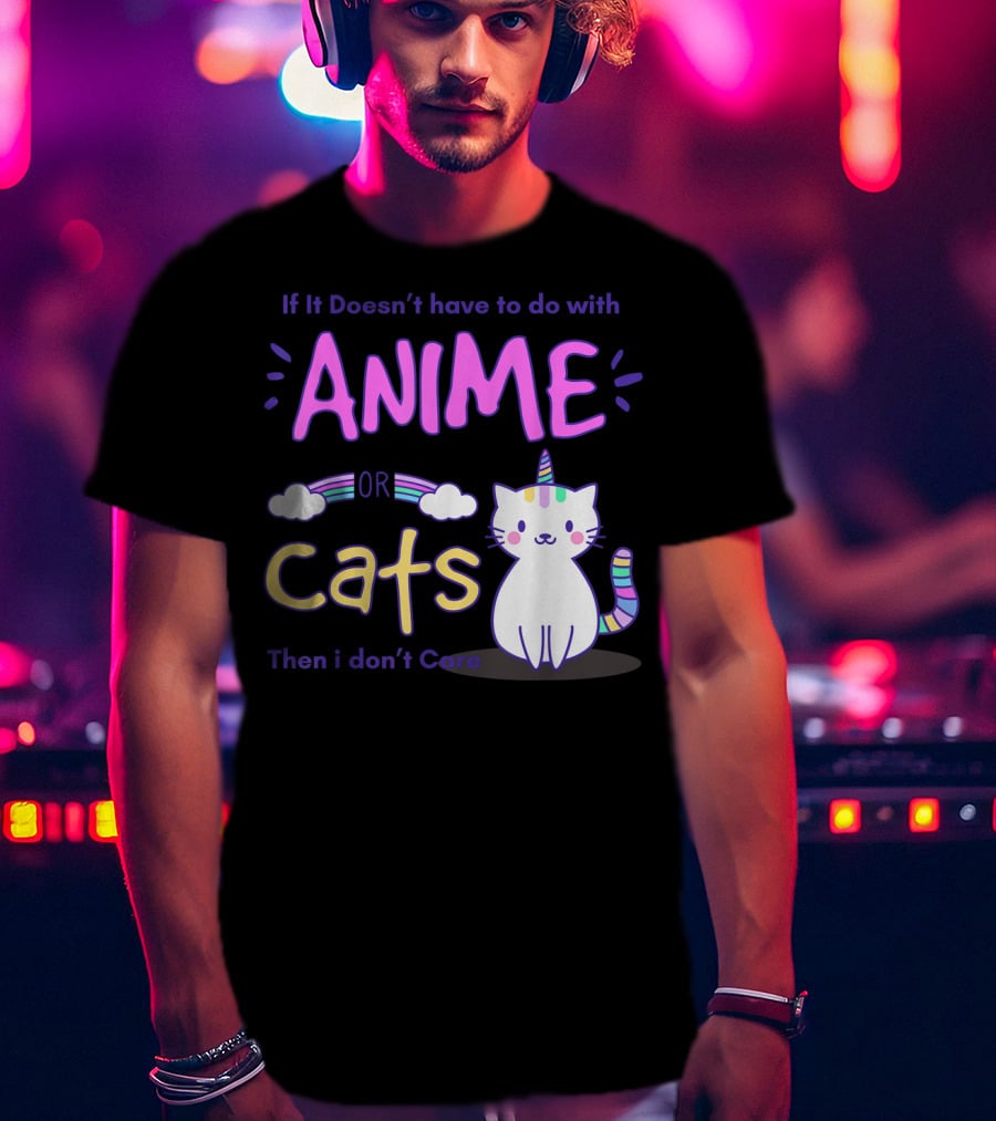 If It Doesn’t Have To Do With Anime Or Cats Then I Don’t Care T-Shirt