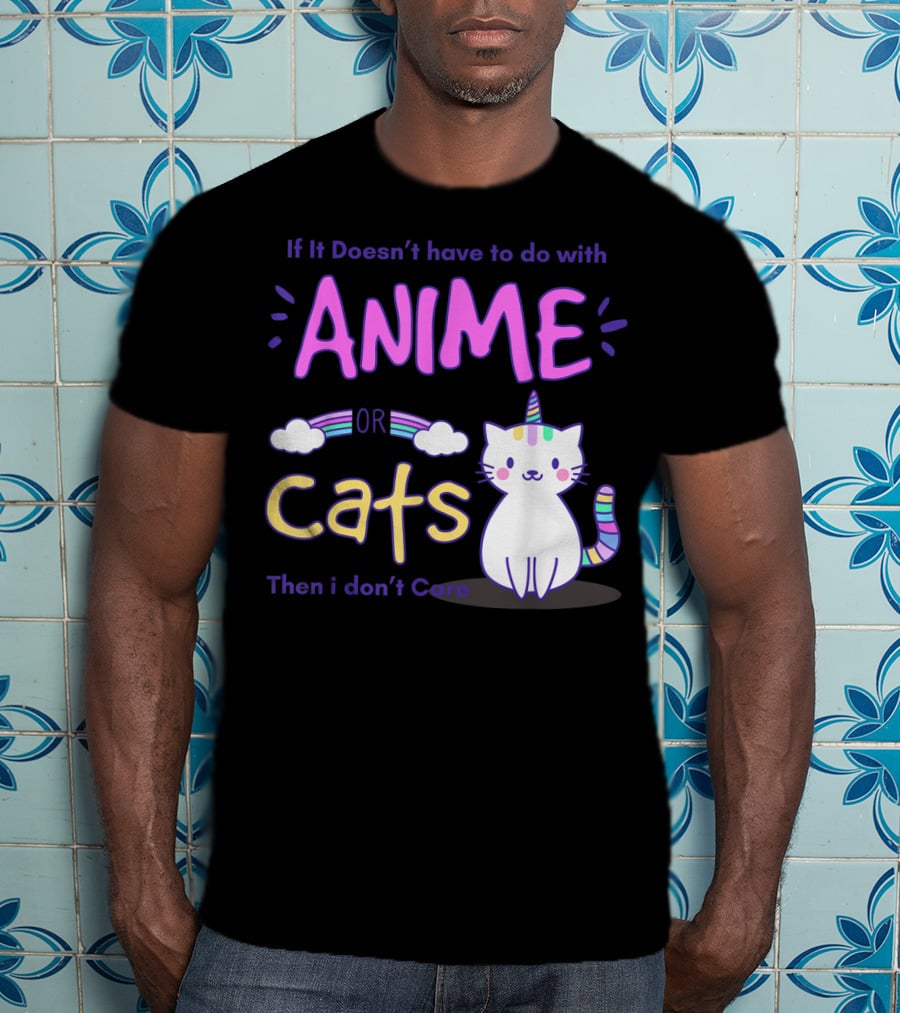 If It Doesn’t Have To Do With Anime Or Cats Then I Don’t Care T-Shirt