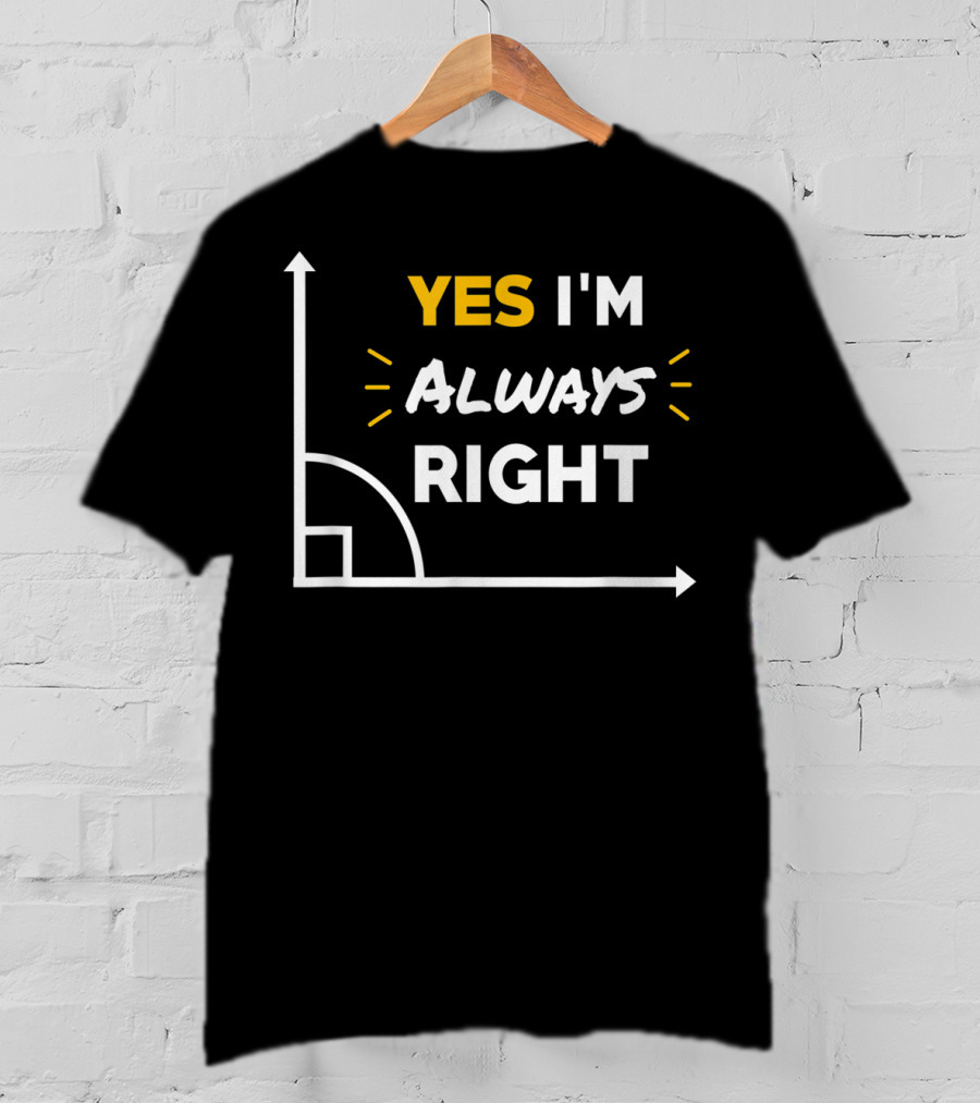Yes I'm Always Right Math Teacher Geometry Humor T-Shirt