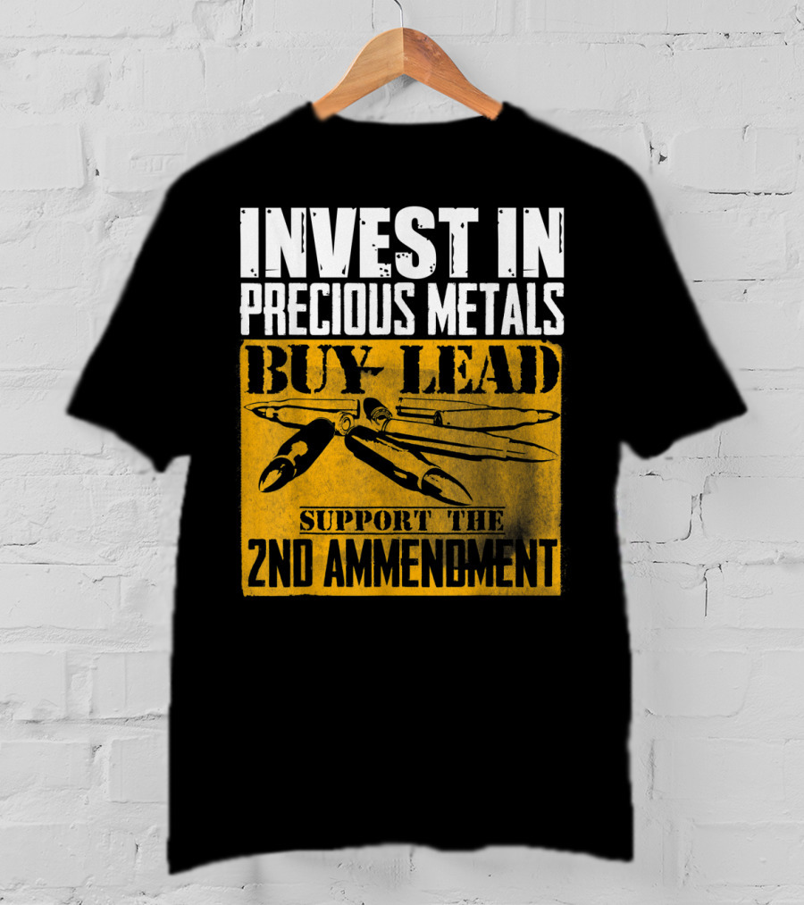 Invest In Precious Metals Buy Lead Support The 2nd Amendment T-Shirt