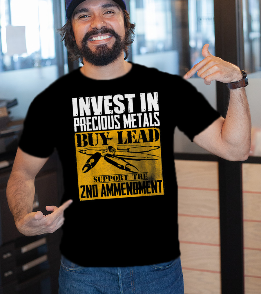 Invest In Precious Metals Buy Lead Support The 2nd Amendment T-Shirt
