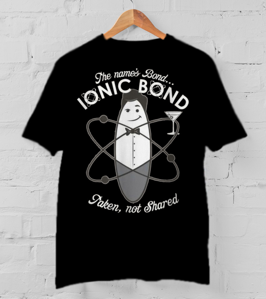 The Name's Bond Ionic Bond Taken Not Shared Chemistry Pun T-Shirt