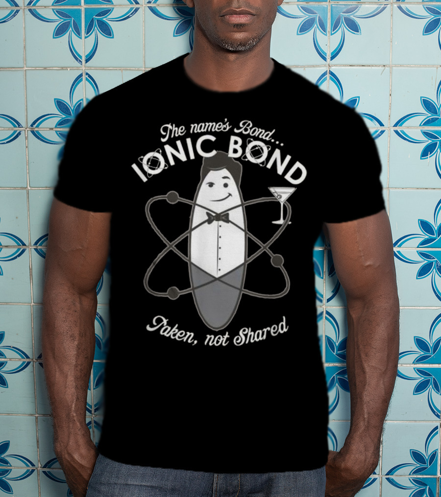The Name's Bond Ionic Bond Taken Not Shared Chemistry Pun T-Shirt