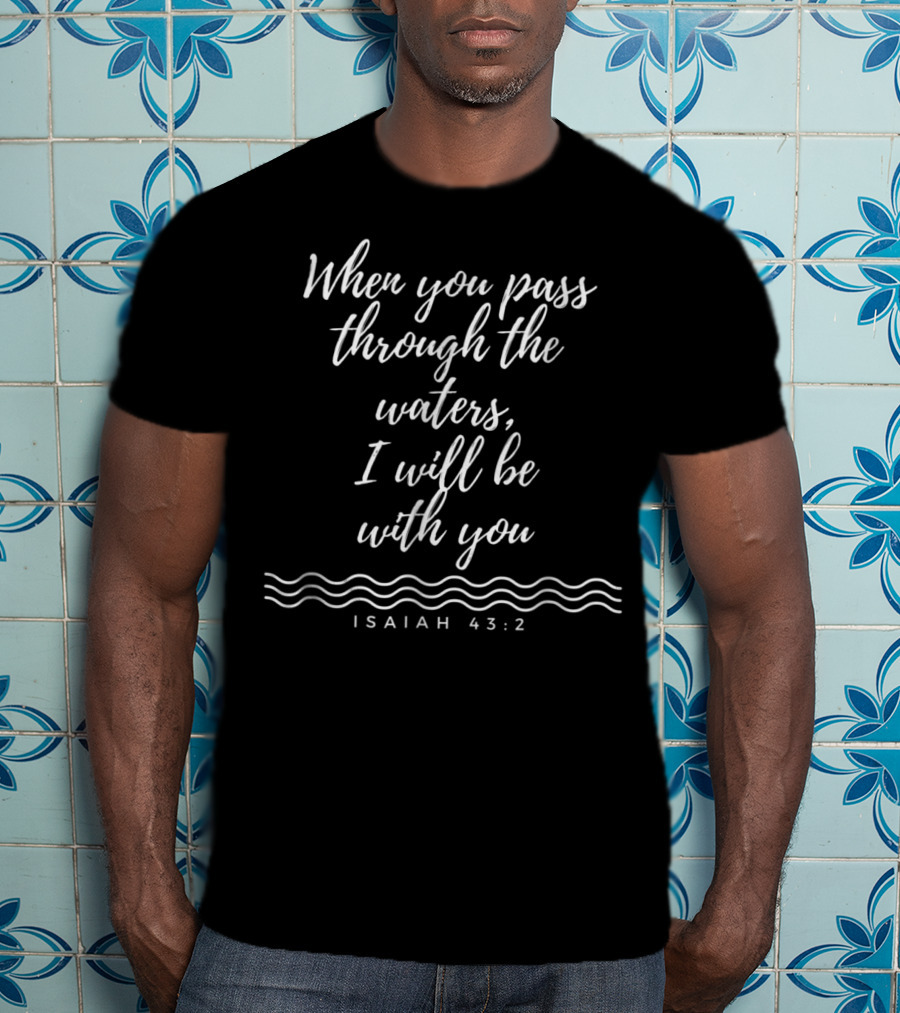 When You Pass Through The Waters I Will Be With You Isaiah 43:2 F5 Apparel Co T-Shirt