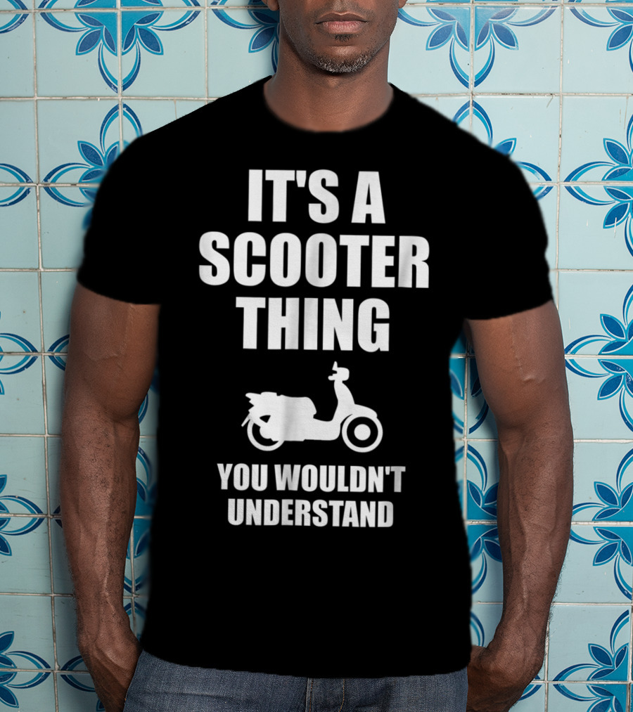 It's A Scooter Thing You Wouldn't Understand Scooter Image T-Shirt