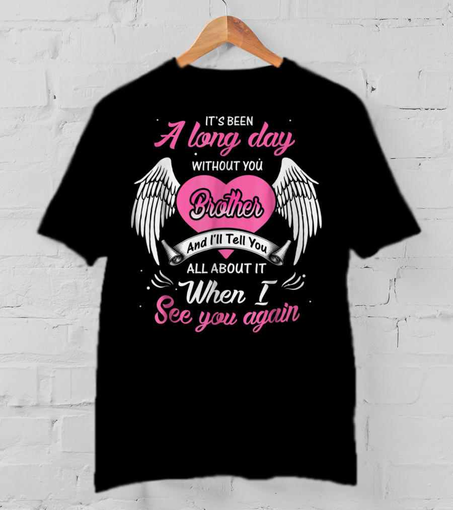 It's Been A Long Day Without You Brother And I'll Tell You All About It When I See You Again T-Shirt