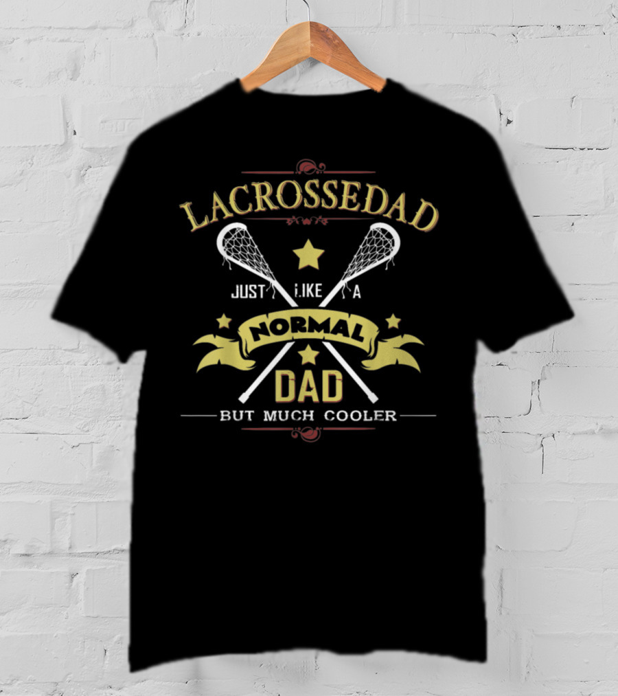 Lacrosse Dad Just Like A Normal Dad But Much Cooler T-Shirt