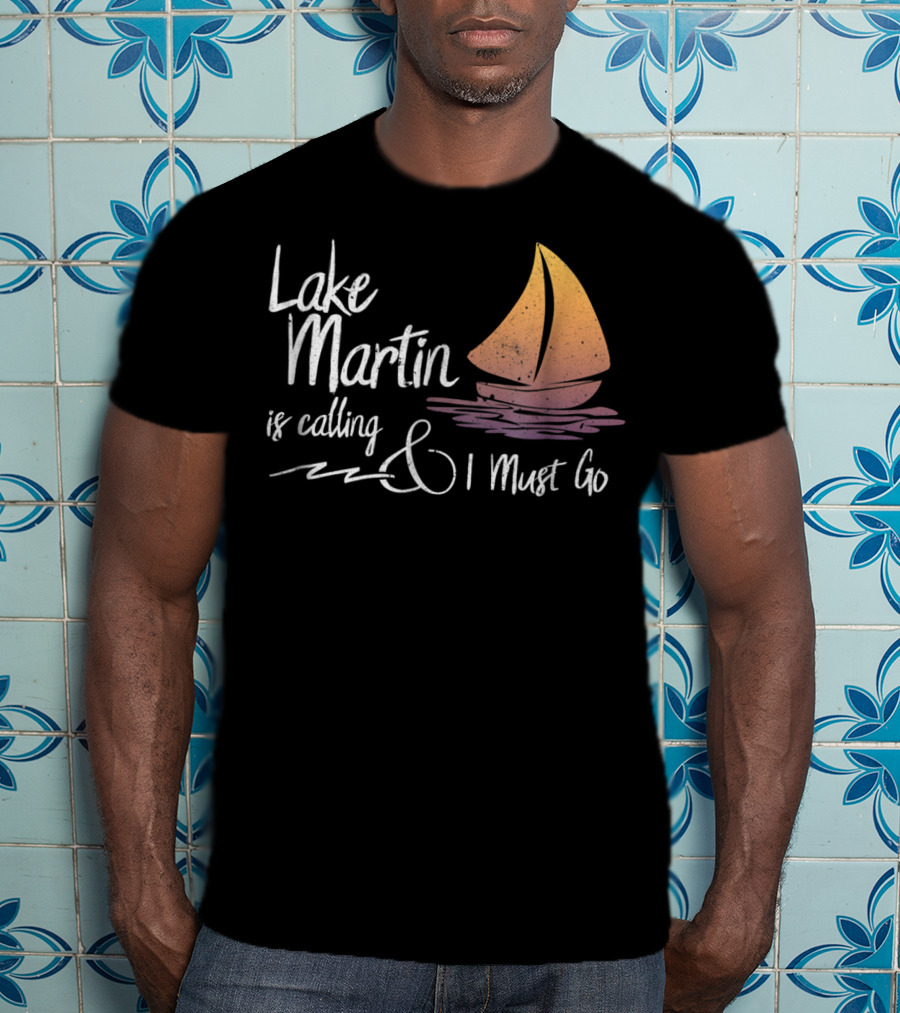 Lake Martin Is Calling And I Must Go T-Shirt