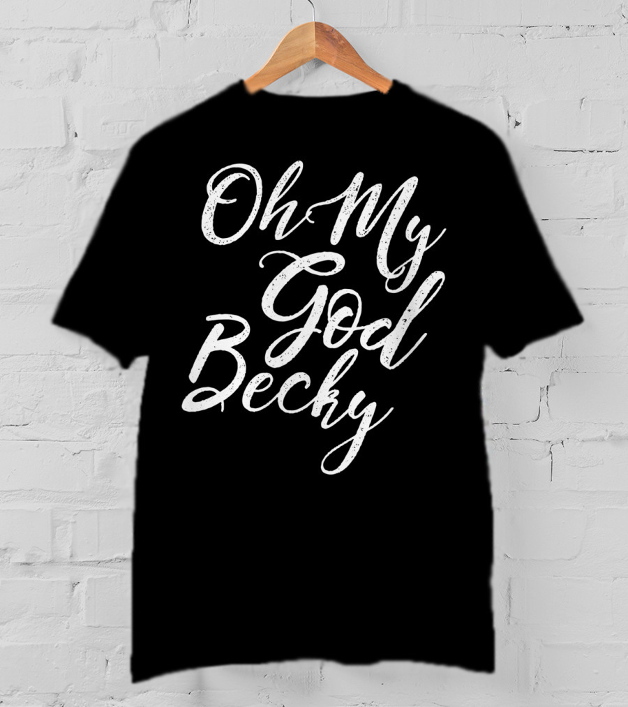 Oh My God Becky Look At Her T-Shirt