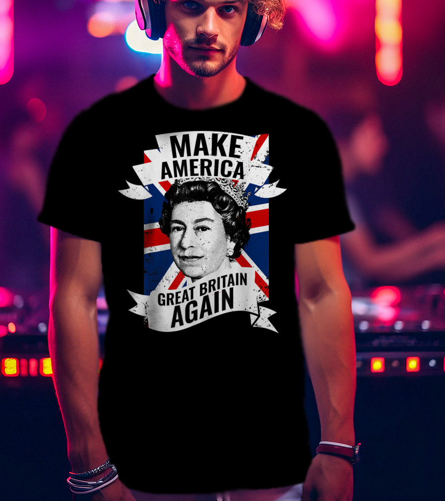 Make America Great Britain Again Queen Union Jack T-Shirt