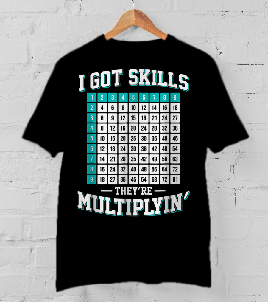 I Got Skills They're Multiplying Math Student Times Table 1-9 T-Shirt